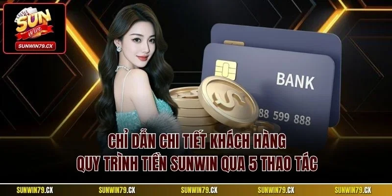 Rút Tiền Sunwin| Chỉ Dẫn Quy Trình Thêm Vốn Nhanh Chóng 3 Chỉ dẫn chi tiết khách hàng quy trình tiền Sunwin qua 5 thao tác