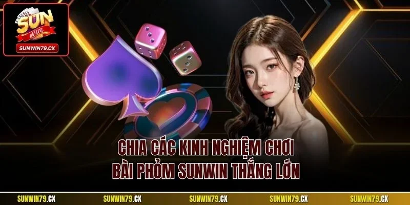 Chia các kinh nghiệm chơi bài Phỏm Sunwin thắng lớn