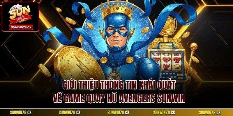Giới thiệu thông tin khái quát về game quay hũ Avengers Sunwin
