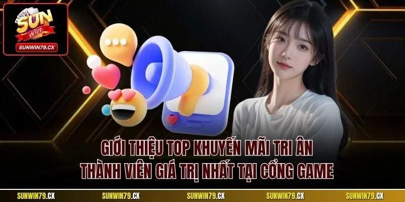 Giới thiệu top khuyến mãi tri ân thành viên giá trị nhất tại cổng game
