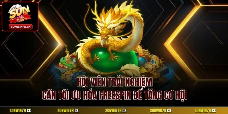 Hội viên trải nghiệm cần tối ưu hóa Freespin để tăng cơ hội