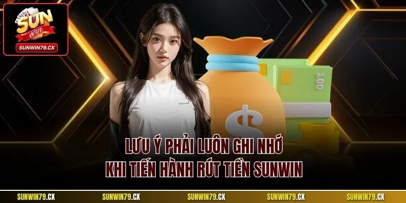 Rút Tiền Sunwin| Chỉ Dẫn Quy Trình Thêm Vốn Nhanh Chóng 4 Lưu ý phải luôn ghi nhớ khi tiến hành rút tiền Sunwin