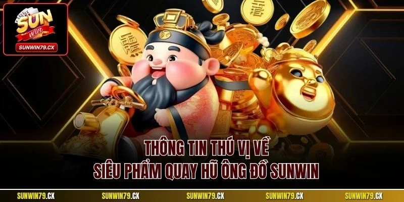 Thông tin thú vị về siêu phẩm quay hũ Ông Đồ Sunwin