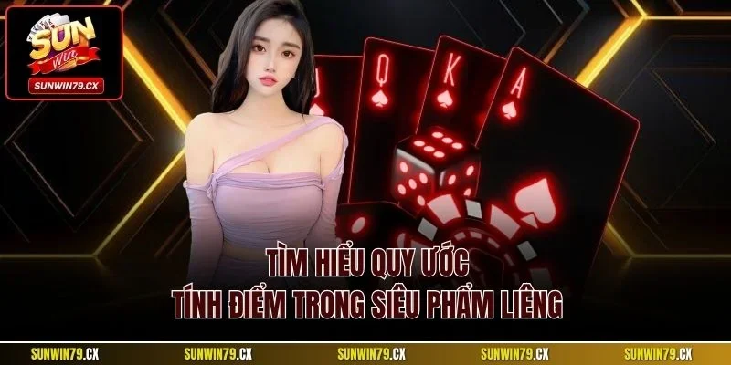 Tìm hiểu quy ước tính điểm trong siêu phẩm Liêng
