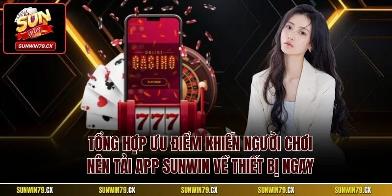 Tổng hợp ưu điểm khiến người chơi nên tải app Sunwin về thiết bị ngay